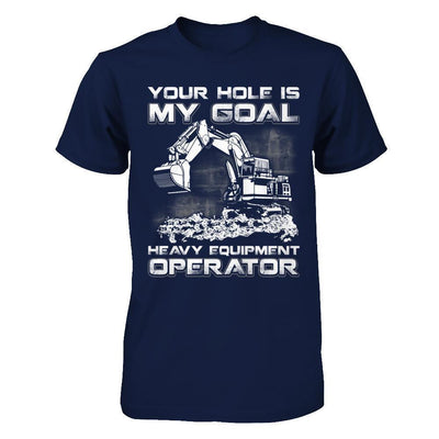 Your Hole Is My Goal Heavy Equipment Operator-T-Shirt & Hoodie-Classic T-Shirt-Navy