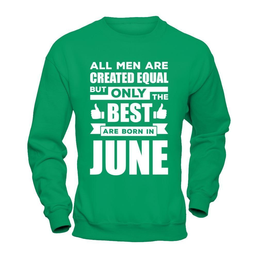 All Men Are Created Equal But Only The Best Are Born In June-T-Shirt & Hoodie-Crewneck Sweatshirt-Irish Green