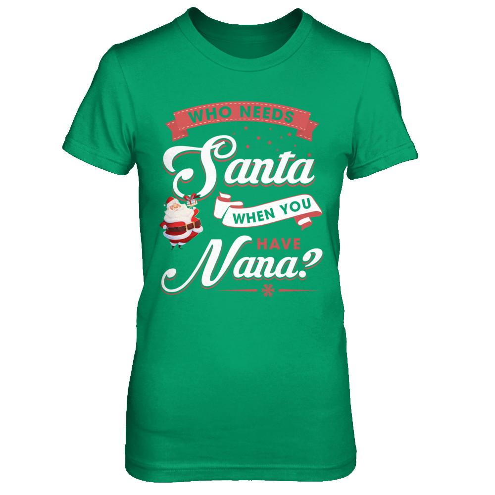 Who Needs Santa When You Have Nana-T-Shirt & Sweatshirt-Women's T-Shirt-Irish Green