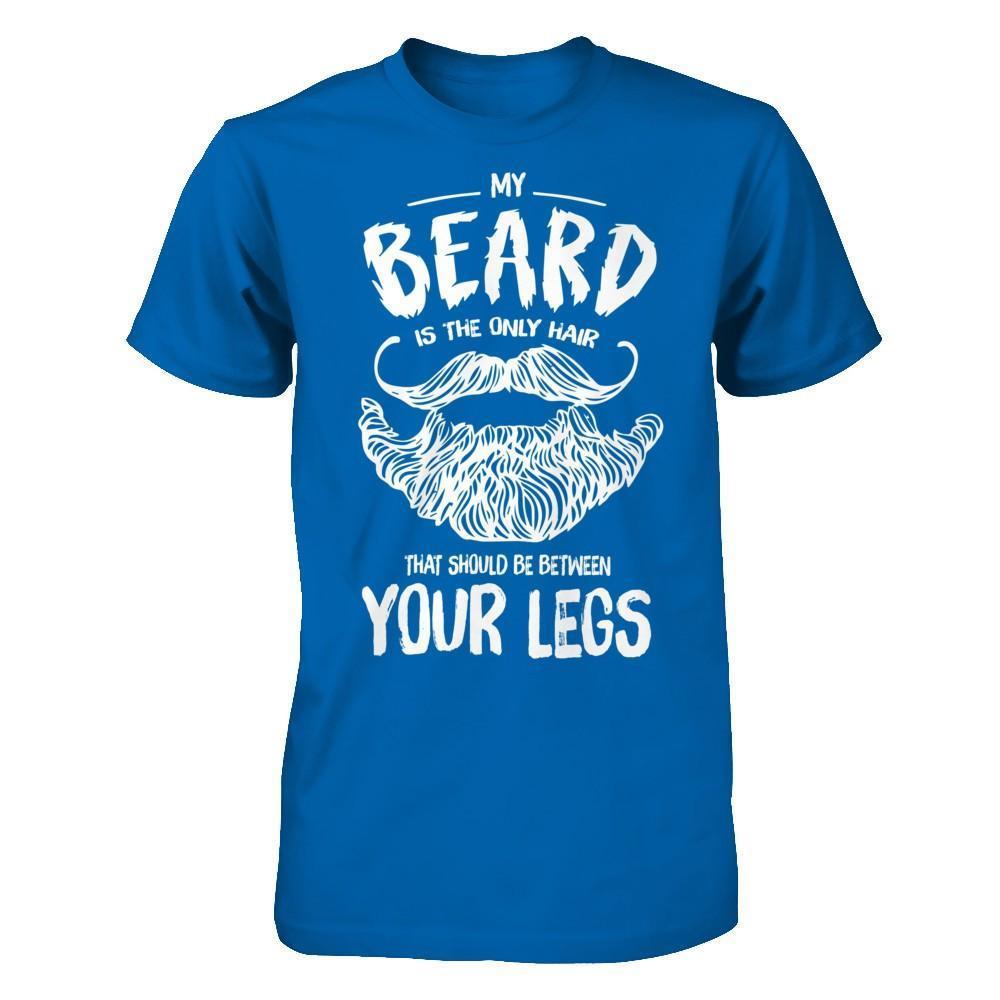 My Beard Is The Only Hair That Should Be Between Your Legs-T-Shirt & Hoodie-Classic T-Shirt-Royal