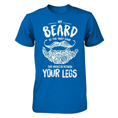 My Beard Is The Only Hair That Should Be Between Your Legs-T-Shirt & Hoodie-Classic T-Shirt-Royal