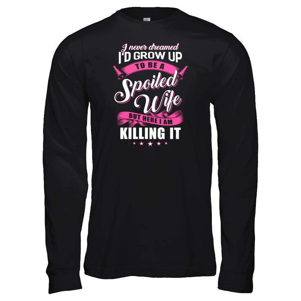 I Never Dreamed I'd Grow Up To Be A Spoiled Wife-T-Shirt & Tank Top-Long Sleeve T-Shirt-Black