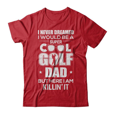 Never Dreamed I Would Be A Cool Golf Dad Fathers Day-T-Shirt & Hoodie-