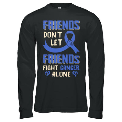 Friends Don't Let Friends Fight Cancer Alone Blue Awareness-T-Shirt & Hoodie-Long Sleeve T-Shirt-Black