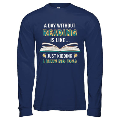 A Day Without Reading Is Like Just Kidding Bookworm-T-Shirt & Hoodie-Long Sleeve T-Shirt-Navy