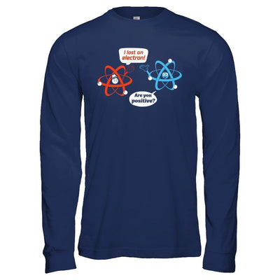 I Lost An Electron Are You Positive-T-Shirt & Hoodie-Long Sleeve T-Shirt-Navy