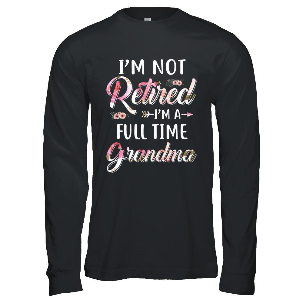 I'm Not Retired I'm A Full Time Grandma Mothers Day-T-Shirt & Hoodie-Long Sleeve T-Shirt-Black