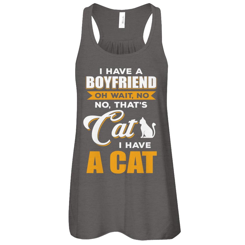 I Have A Boyfriend Oh Wait No No That's Cat I Have A Cat-T-Shirt & Tank Top-