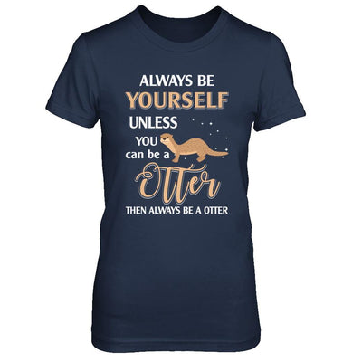 Always Be Yourself Unless You Can Be A Otter-T-Shirt & Hoodie-Women's T-Shirt-Navy