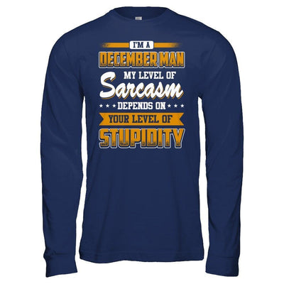 I Am A December Man My Level Of Sarcasm Depends On Your Level Of Stupidity-T-Shirt & Hoodie-Long Sleeve T-Shirt-Navy