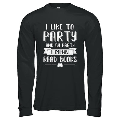 Funny I Like To Party And By Party I Mean Read Books-T-Shirt & Hoodie-Long Sleeve T-Shirt-Black