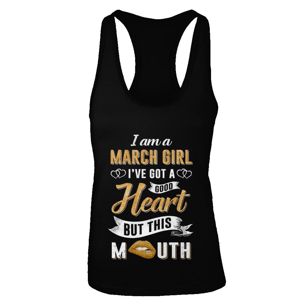 I Am A March Girl I've Got A Good Heart Birthday