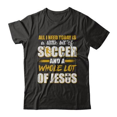 All I Need Today Is A Little Bit Of Soccer And A Whole Lot Of Jesus-T-Shirt & Hoodie-Premium T-Shirt-Black