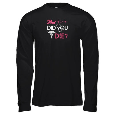 But Did You Die Nurse-T-Shirt & Tank Top-Long Sleeve T-Shirt-Black
