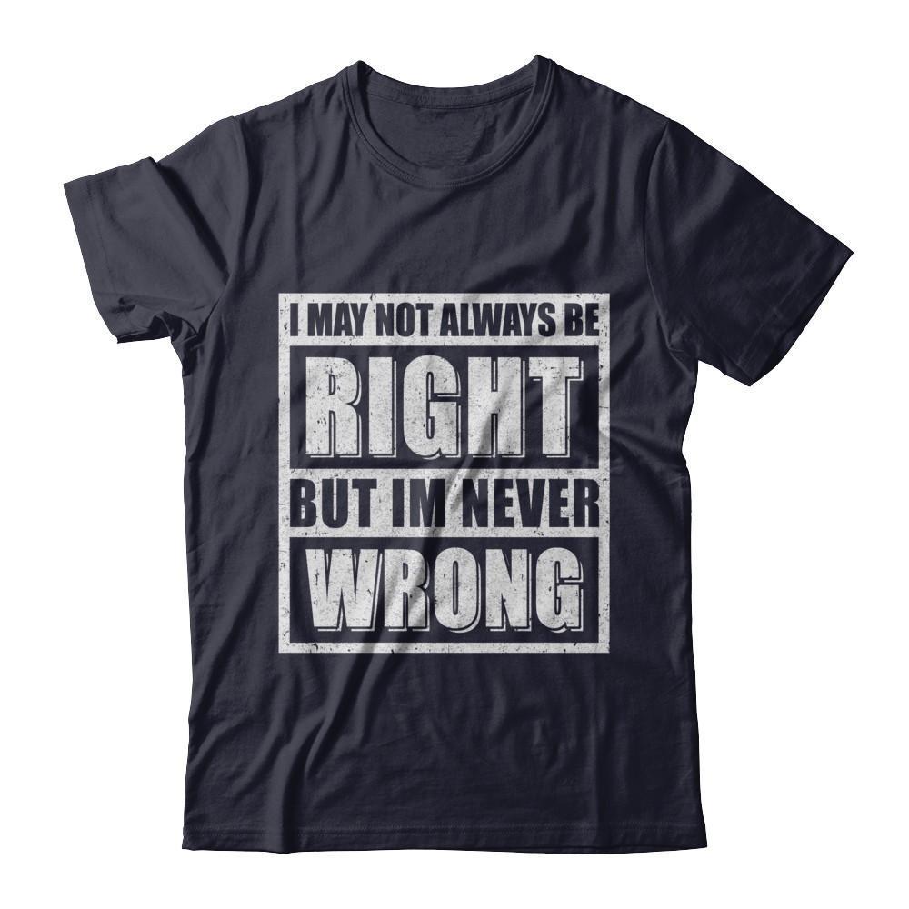 I May Not Always Be Right But I'm Never Wrong-T-Shirt & Hoodie-Premium T-Shirt-Midnight Navy