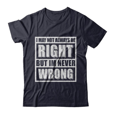 I May Not Always Be Right But I'm Never Wrong-T-Shirt & Hoodie-Premium T-Shirt-Midnight Navy
