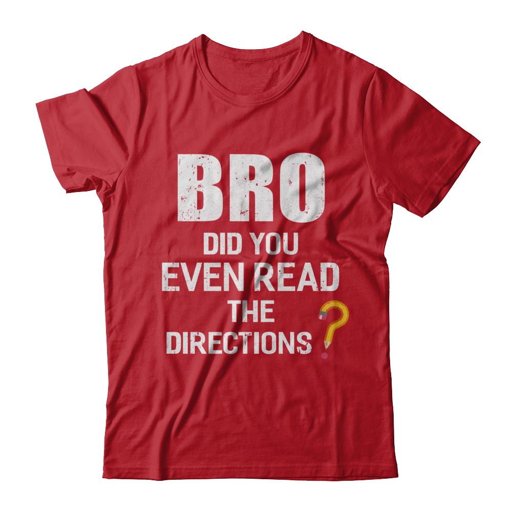Bro Did You Even Read The Directions-T-Shirt & Hoodie-