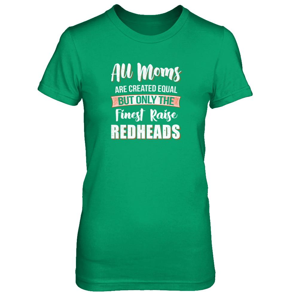All Moms Are Created Equal But Only The Finest Raise Redheads-T-Shirt & Tank Top-Women's T-Shirt-Irish Green
