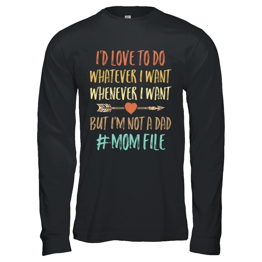I'd Love To Do Whatever I Want But I'm Not A Dad Funny Mom-T-Shirt & Hoodie-Long Sleeve T-Shirt-Black