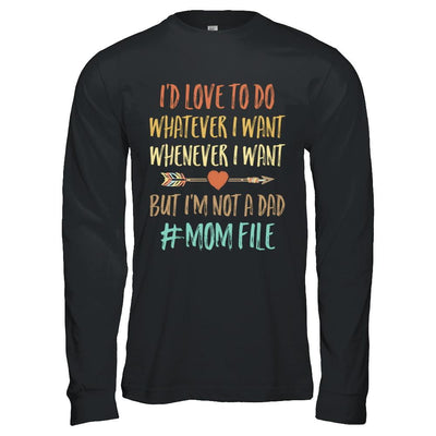 I'd Love To Do Whatever I Want But I'm Not A Dad Funny Mom-T-Shirt & Hoodie-Long Sleeve T-Shirt-Black