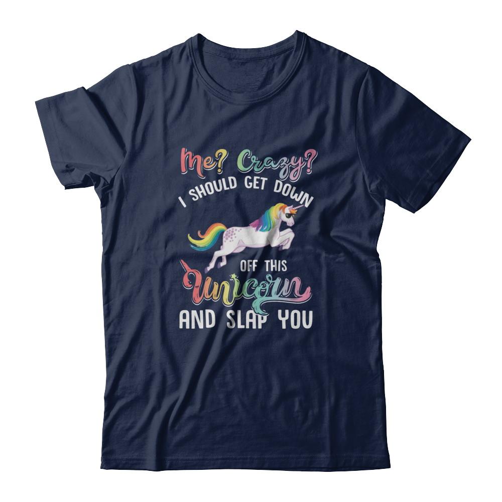 Me Crazy I Should Get Down Off This Unicorn And Slap You-T-Shirt & Tank Top-Classic T-Shirt-Navy