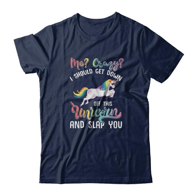 Me Crazy I Should Get Down Off This Unicorn And Slap You-T-Shirt & Tank Top-Classic T-Shirt-Navy