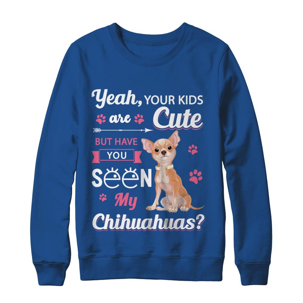 Your Kids Are Cute But Have You Seen My Chihuahuas-T-Shirt & Sweatshirt-Crewneck Sweatshirt-Royal