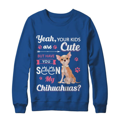 Your Kids Are Cute But Have You Seen My Chihuahuas-T-Shirt & Sweatshirt-Crewneck Sweatshirt-Royal