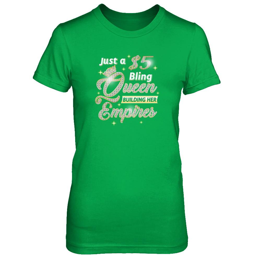 Just A 5 Dollars Bling Queen Building Her Empire-T-Shirt & Tank Top-Women's T-Shirt-Irish Green