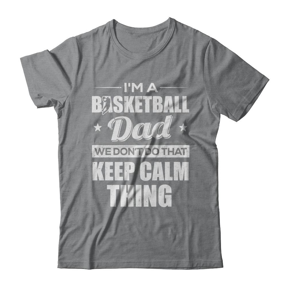 I'm A Basketball Dad We Don't Do That Keep Calm Thing-T-Shirt & Hoodie-Classic T-Shirt-Sport Grey