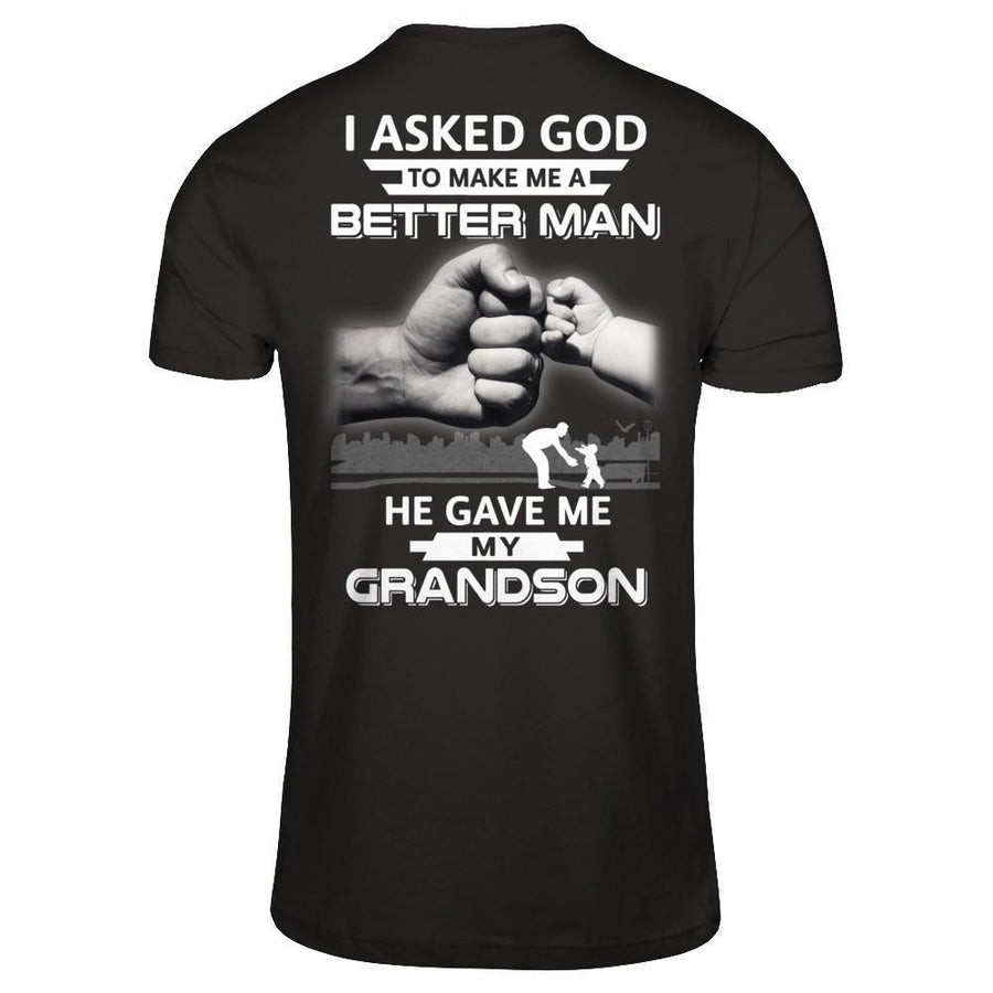 I Asked God To Make Me A Better Man He Gave Me My Grandson-T-Shirt & Hoodie-Classic T-Shirt-Black