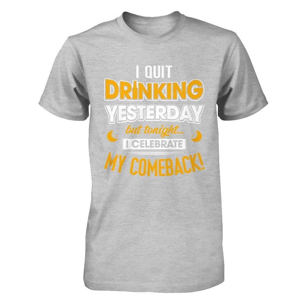 I Quit Drinking Yesterday But Tonight I Celebrate My Comeback-T-Shirt & Hoodie-Premium T-Shirt-Heather Gray