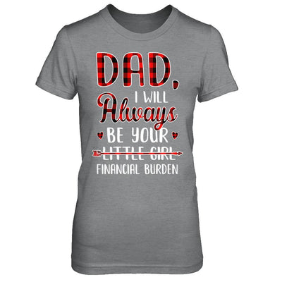Dad I Will Always Be Your Little Girl Financial Burden-T-Shirt & Hoodie-Women's T-Shirt-Sport Grey