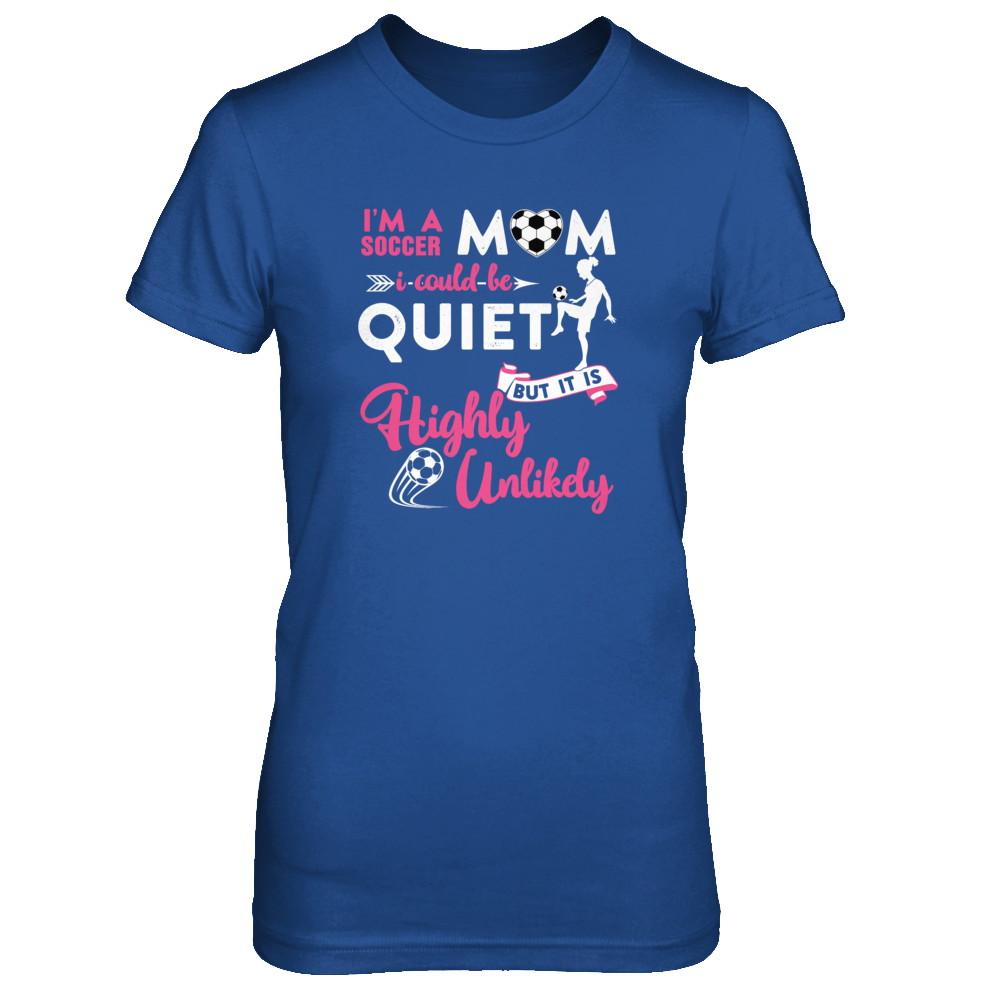 I'm A Soccer Mom I Could Be Quiet It Is Highly Unilkely-T-Shirt & Tank Top-Women's T-Shirt-Royal