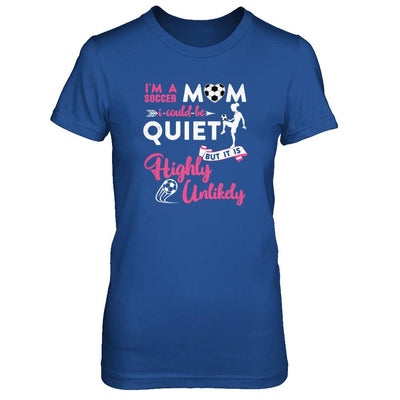 I'm A Soccer Mom I Could Be Quiet It Is Highly Unilkely-T-Shirt & Tank Top-Women's T-Shirt-Royal