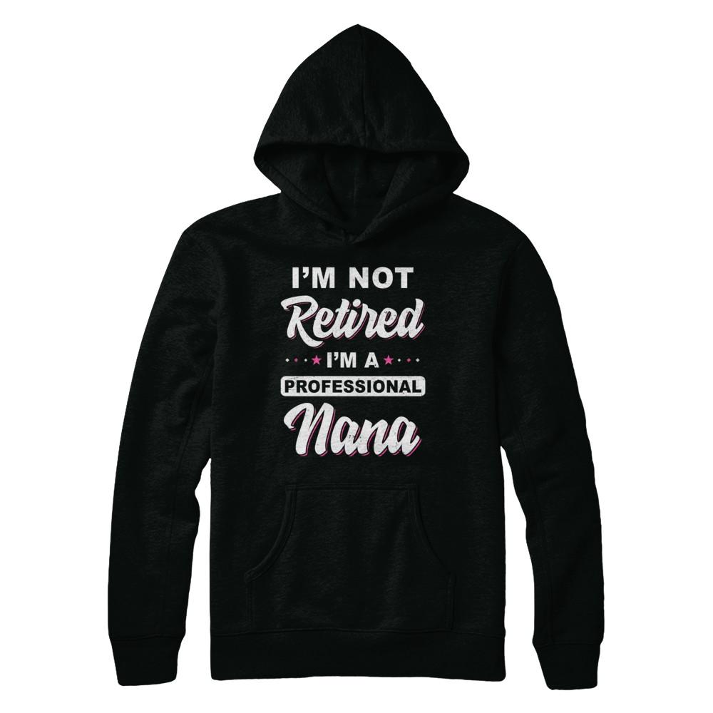 I'm Not Retired A Professional Nana Mother Day Gift-T-Shirt & Hoodie-Pullover Hoodie-Black