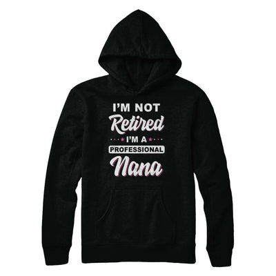 I'm Not Retired A Professional Nana Mother Day Gift-T-Shirt & Hoodie-Pullover Hoodie-Black
