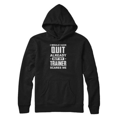 I'd Have Quit But Trainer Scares Me Funny Gym Fitness-T-Shirt & Tank Top-Pullover Hoodie-Black
