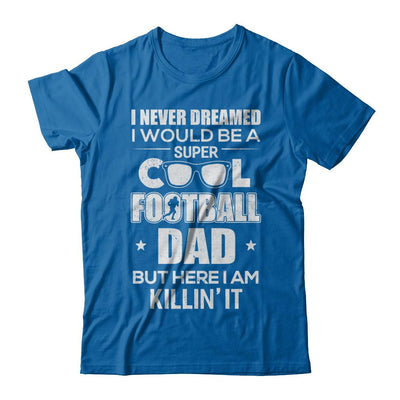 Never Dreamed I Would Be A Cool Football Dad Fathers Day-T-Shirt & Hoodie-