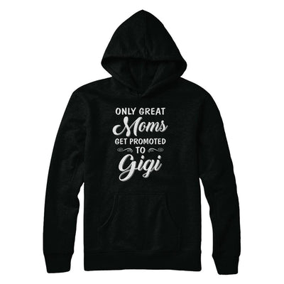 Only Great Moms Get Promoted To Gigi Mothers Day-T-Shirt & Hoodie-Pullover Hoodie-Black