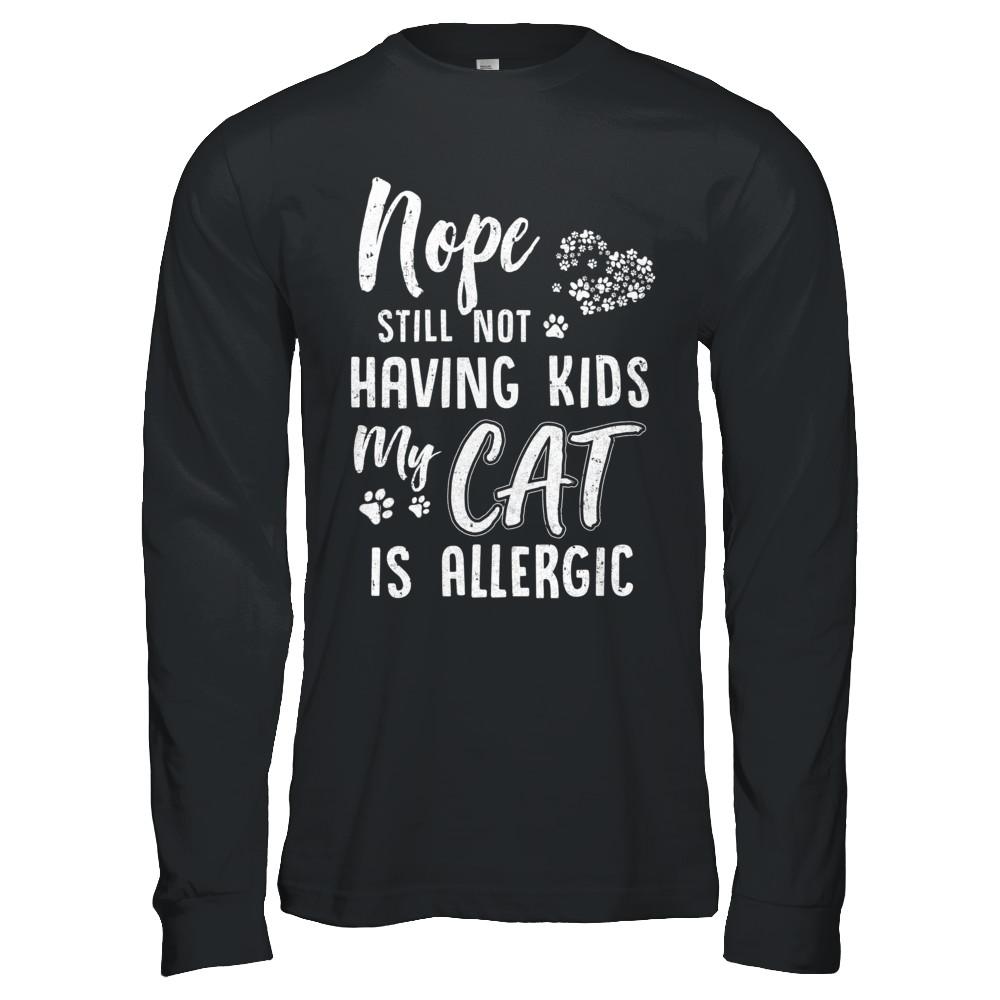 Nope Still Not Having Kids My Cat Is Allergic-T-Shirt & Hoodie-Long Sleeve T-Shirt-Black