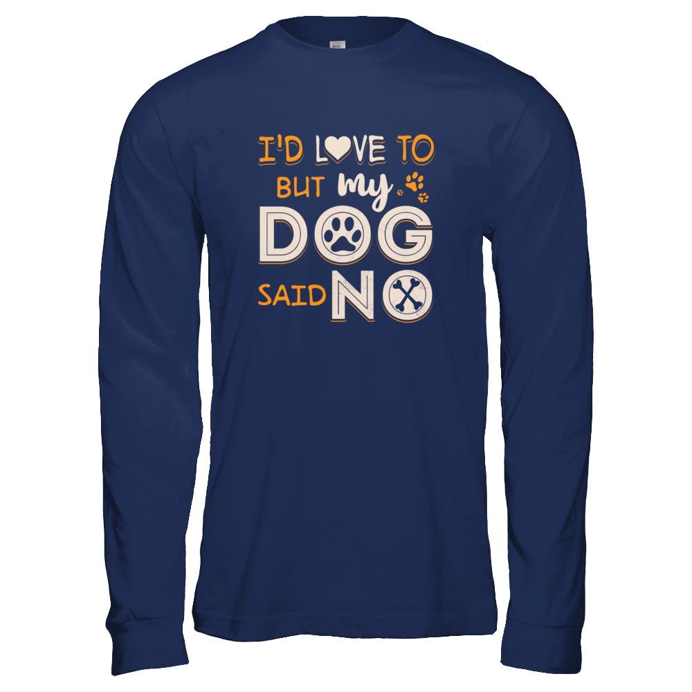 I'd Love To But My Dog Said No-T-Shirt & Tank Top-Long Sleeve T-Shirt-Navy