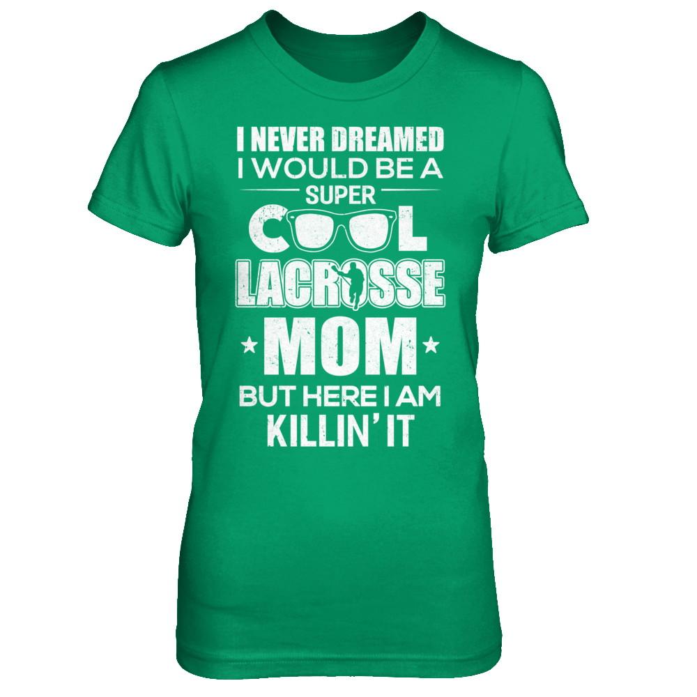 Never Dreamed I Would Be A Cool Lacrosse Mom Mothers Day-T-Shirt & Hoodie-