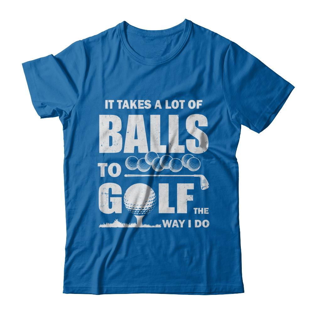 Funny Golf Takes A Lot Of Balls Golfers Gift-T-Shirt & Hoodie-Classic T-Shirt-Royal