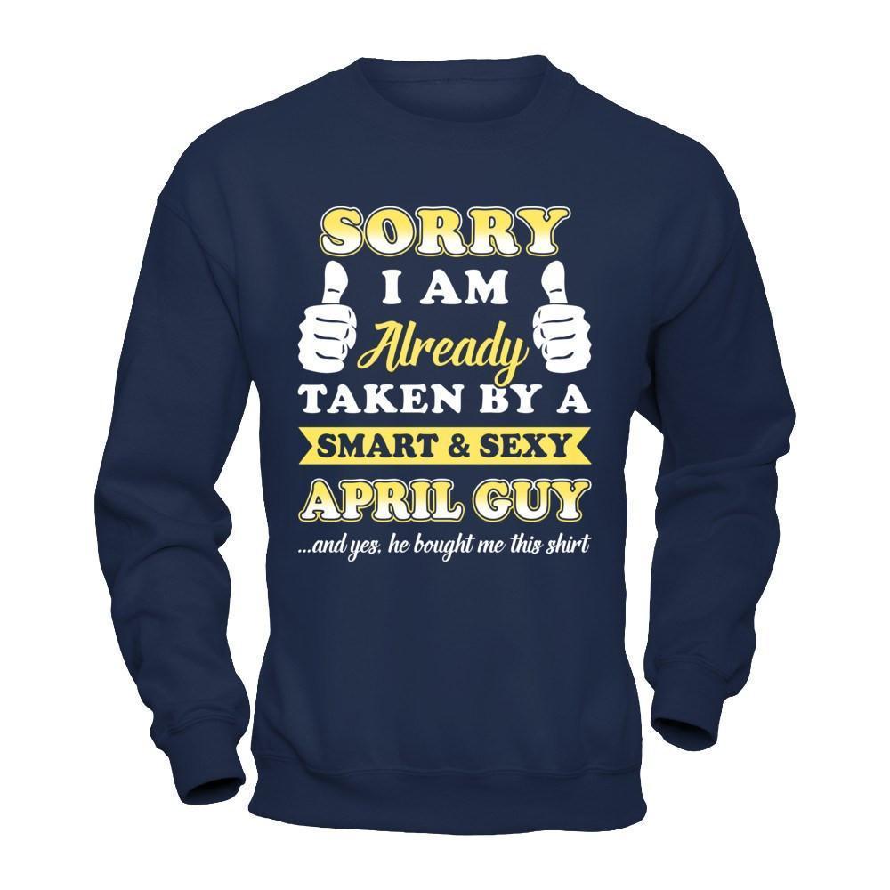 Sorry I Am Already Taken By Smart Sexy April Guy-T-Shirt & Hoodie-Crewneck Sweatshirt-Navy