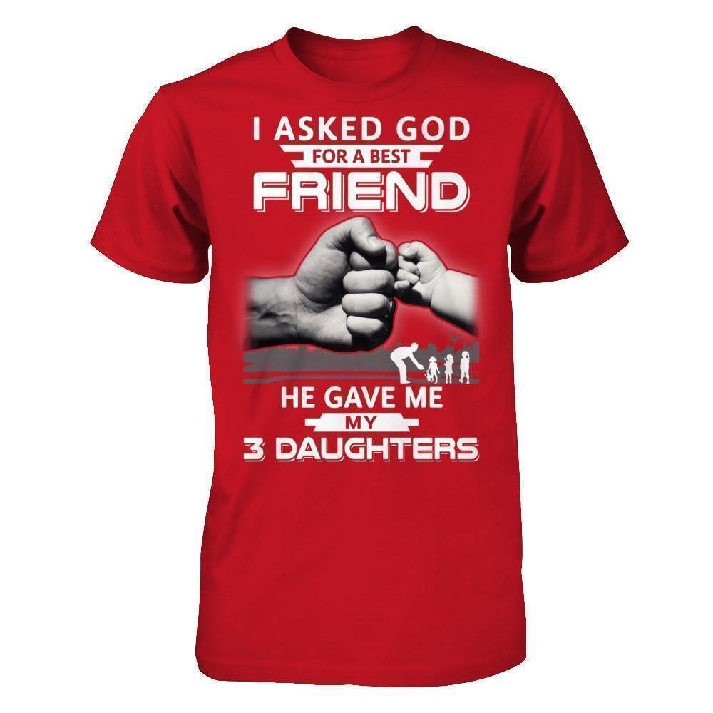 I Asked God For A Best Friend He Gave Me My Three Daughters-T-Shirt & Hoodie-Classic T-Shirt-Red