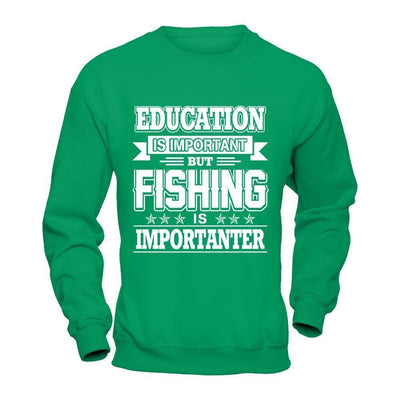Education Is Important But Fishing Is Importanter-T-Shirt & Hoodie-