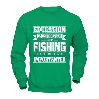 Education Is Important But Fishing Is Importanter-T-Shirt & Hoodie-Crewneck Sweatshirt-Irish Green