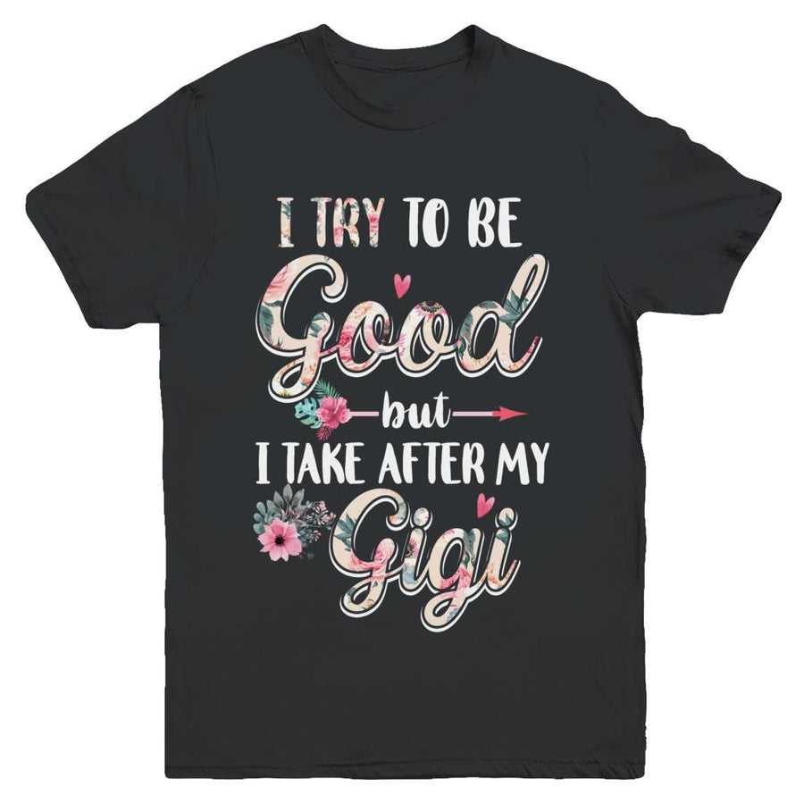 Toddler Kids I Try To Be Good But I Take After My Gigi Youth-Youth Shirt-Youth T-Shirt-Black