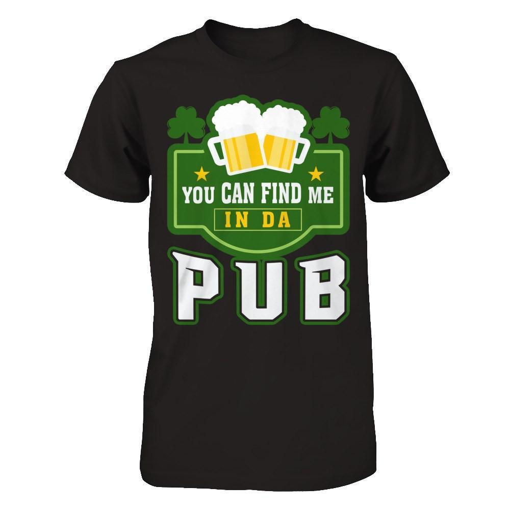 You Can Find Me In Da Pub St Patrick's Day-T-Shirt & Hoodie-Premium T-Shirt-Black